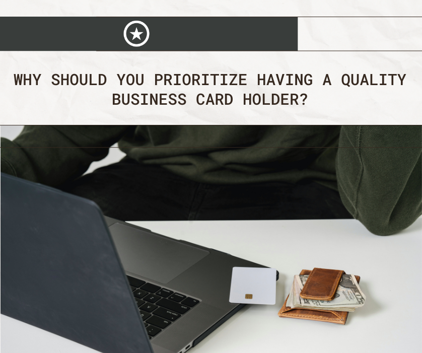 Why Should You Prioritize Having a Quality Business Card Holder?