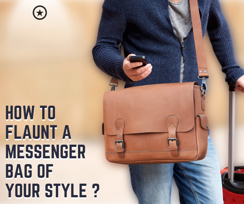 How to Flaunt a Messenger Bag of Your Style?