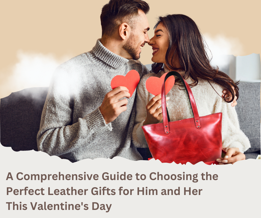 A Comprehensive Guide to Choosing the Perfect Leather Gifts for Him and Her This Valentine's Day